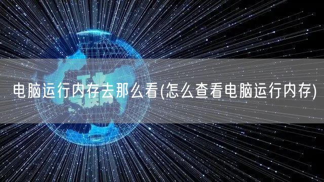 电脑运行内存去那么看(怎么查看电脑运行内存)