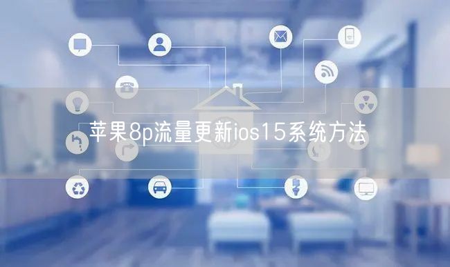 苹果8p流量更新ios15系统方法