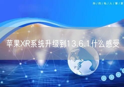 苹果XR系统升级到13.6.1什么感受