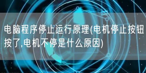 电脑程序停止运行原理(电机停止按钮按了,电机不停是什么原因)