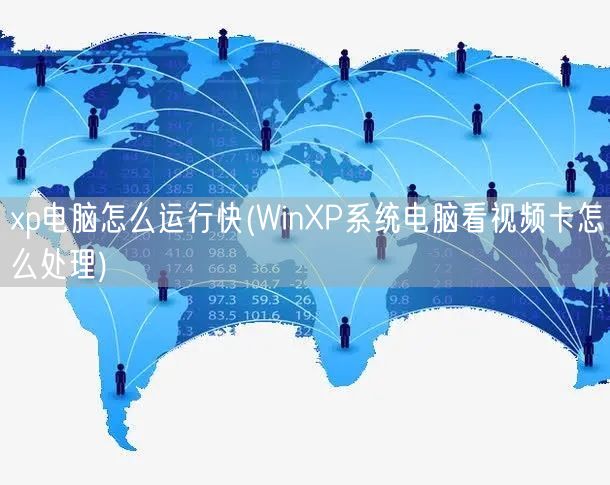 xp电脑怎么运行快(WinXP系统电脑看视频卡怎么处理)