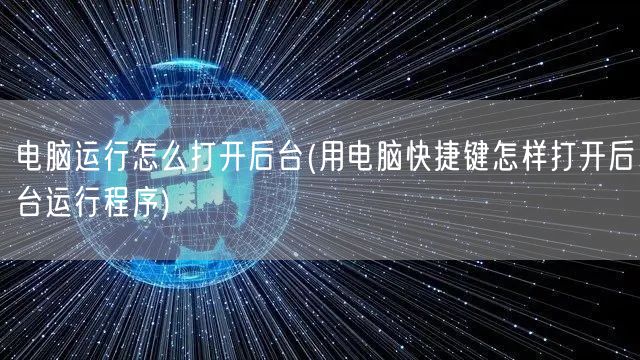 电脑运行怎么打开后台(用电脑快捷键怎样打开后台运行程序)