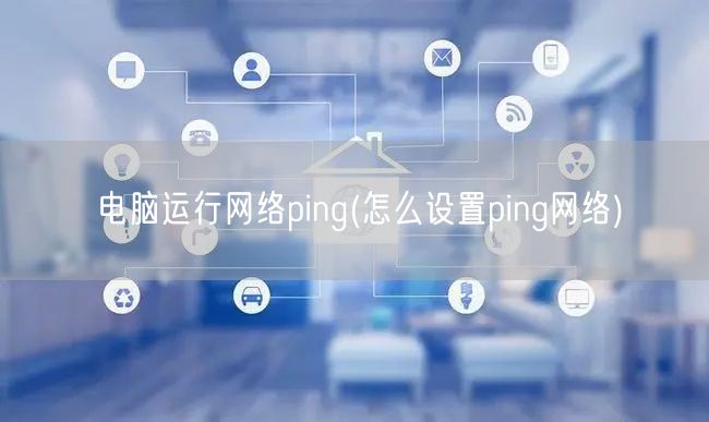 电脑运行网络ping(怎么设置ping网络)