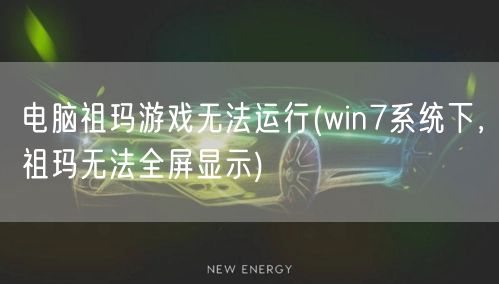 电脑祖玛游戏无法运行(win7系统下，祖玛无法全屏显示)