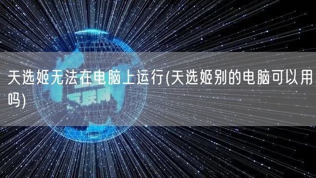 天选姬无法在电脑上运行(天选姬别的电脑可以用吗)