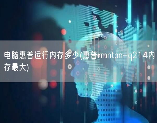 电脑惠普运行内存多少(惠普rmntpn-q214内存最大)