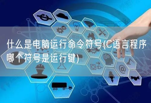 什么是电脑运行命令符号(C语言程序哪个符号是运行键)