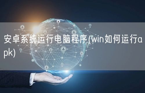 安卓系统运行电脑程序(win如何运行apk)