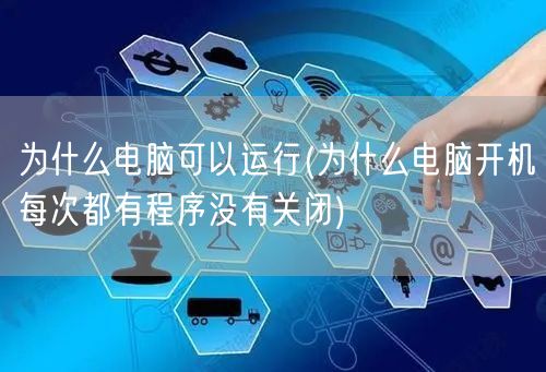 为什么电脑可以运行(为什么电脑开机每次都有程序没有关闭)