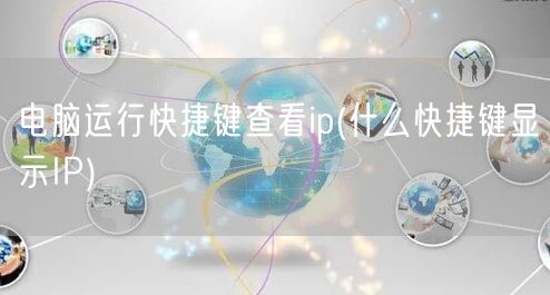 电脑运行快捷键查看ip(什么快捷键显示IP)