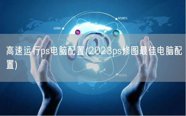 高速运行ps电脑配置(2023ps修图最佳电脑配置)