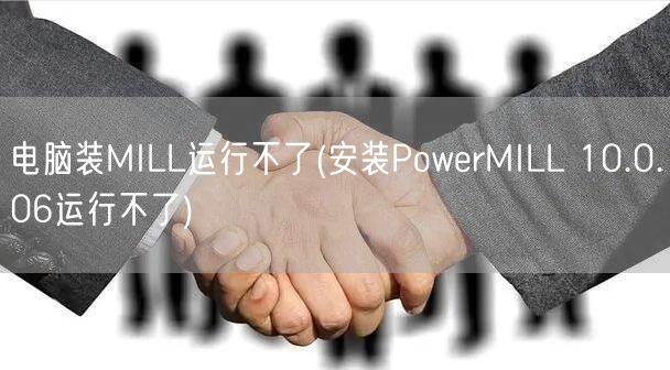 电脑装MILL运行不了(安装PowerMILL 10.0.06运行不了)