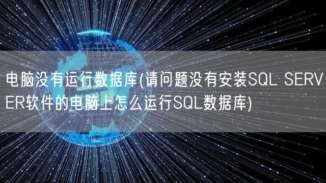 电脑没有运行数据库(请问题没有安装SQL SERVER软件的电脑上怎么运行SQL数据库)