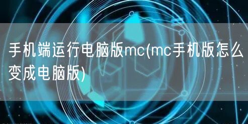 手机端运行电脑版mc(mc手机版怎么变成电脑版)