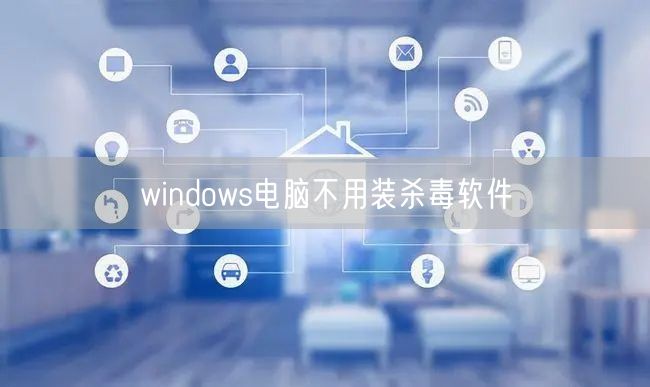 windows电脑不用装杀毒软件