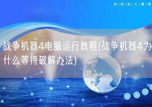 战争机器4电脑运行教程(战争机器4为什么等待破解办法)