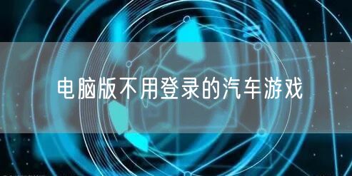 电脑版不用登录的汽车游戏