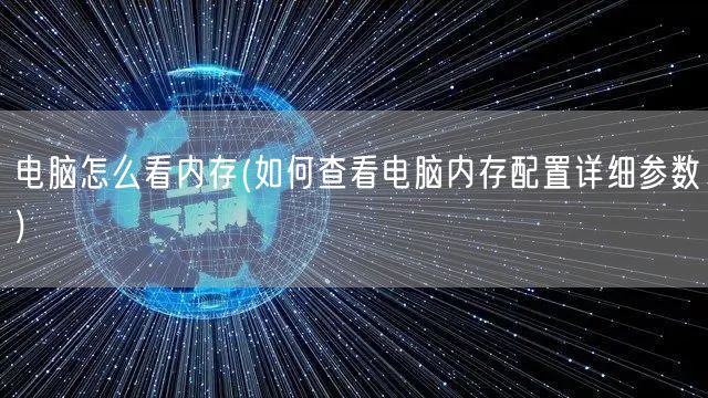 电脑怎么看内存(如何查看电脑内存配置详细参数)