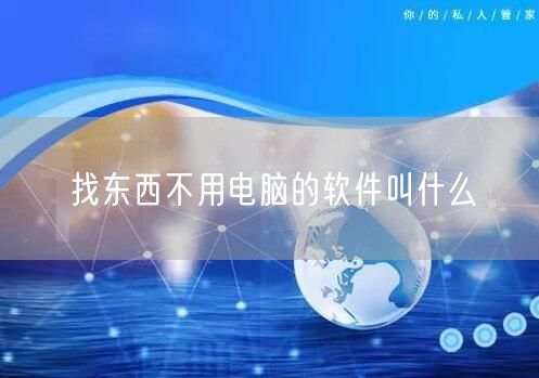 找东西不用电脑的软件叫什么