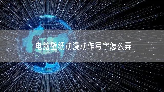 电脑壁纸动漫动作写字怎么弄