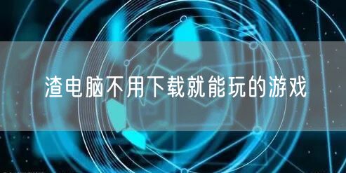 渣电脑不用下载就能玩的游戏