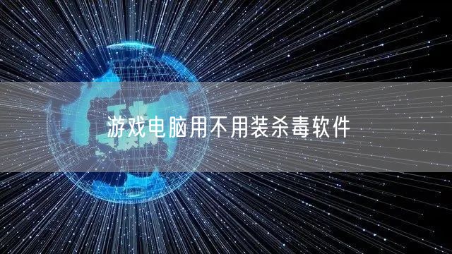 游戏电脑用不用装杀毒软件