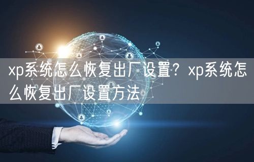 xp系统怎么恢复出厂设置？xp系统怎么恢复出厂设置...