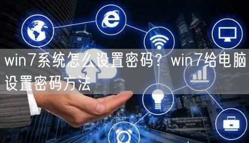 win7系统怎么设置密码？win7给电脑设置密码方...