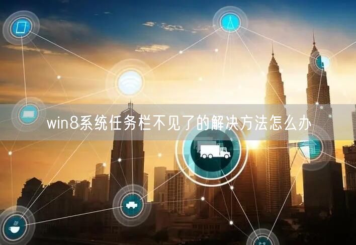 win8系统任务栏不见了的解决方法怎么办