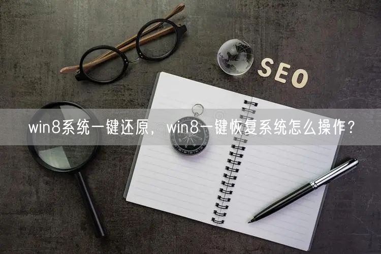 win8系统一键还原，win8一键恢复系统怎么操作...