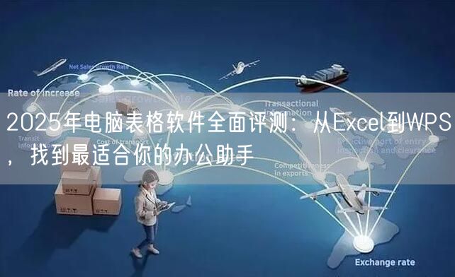 2025年电脑表格软件全面评测:从Excel到WPS,找到最适合你的办公助手 2025年电脑表格软件全面评测:从Excel到WPS,找到最适合你的办公助手